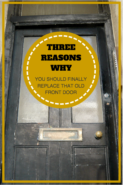 Three reasons why you should replace your front door now